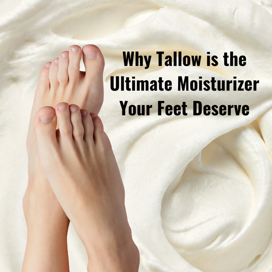 Why Tallow is the Ultimate Moisturizer Your Feet Deserve